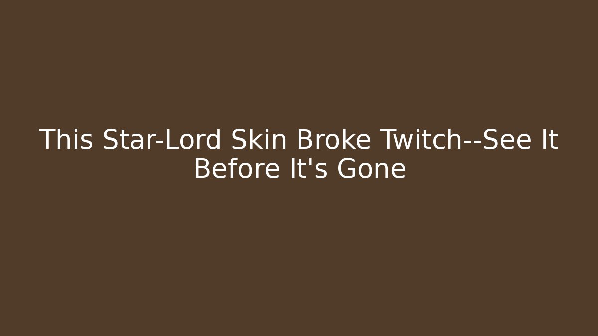 This Star-Lord Skin Broke Twitch—See It Before It’s Gone