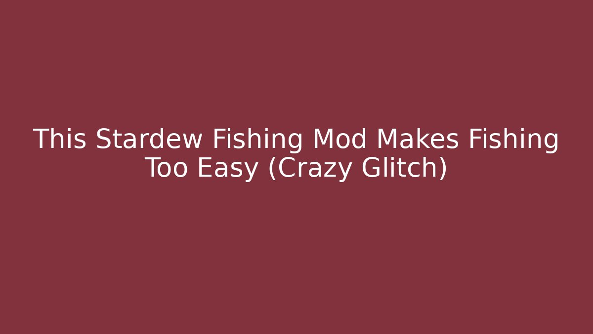 This Stardew Fishing Mod Makes Fishing Too Easy (Crazy Glitch)