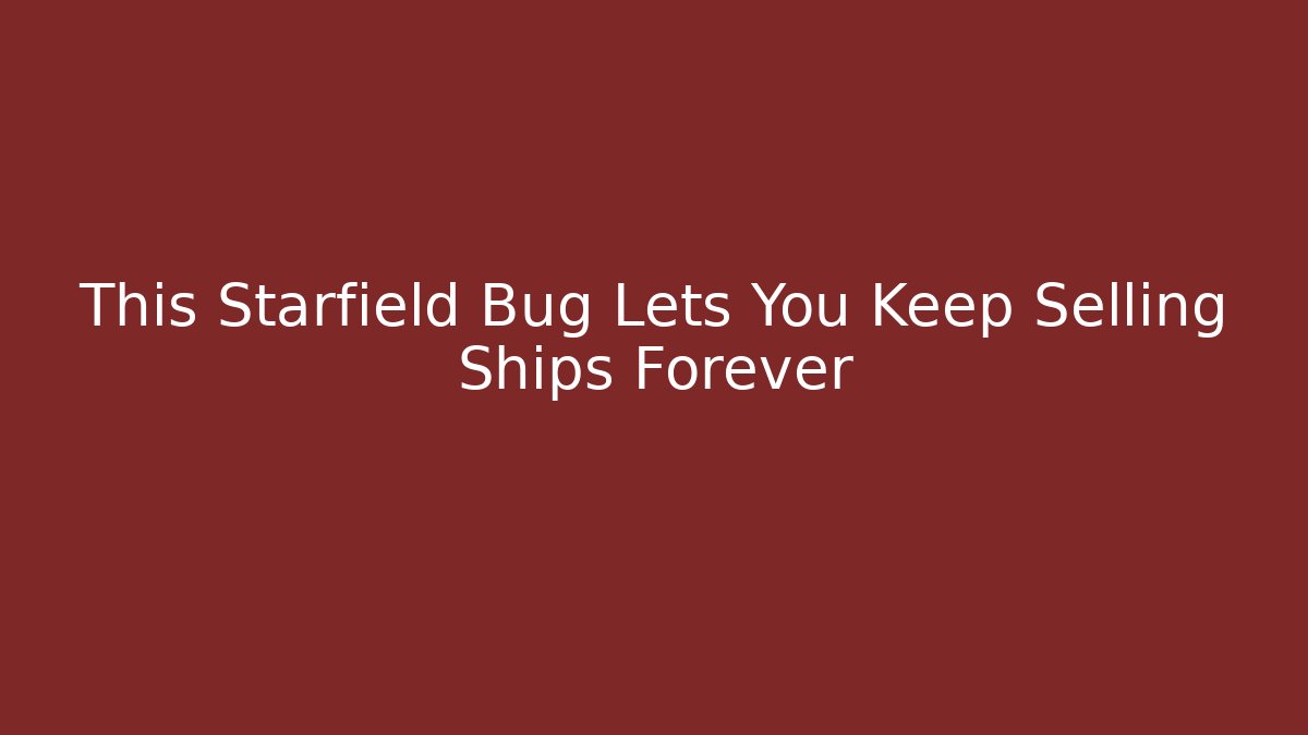 This Starfield Bug Lets You Keep Selling Ships Forever