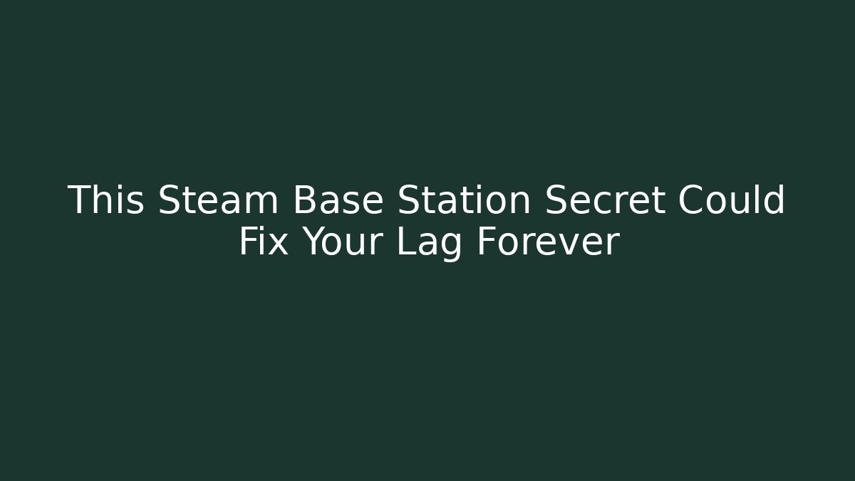This Steam Base Station Secret Could Fix Your Lag Forever