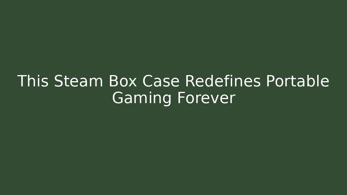 This Steam Box Case Redefines Portable Gaming Forever