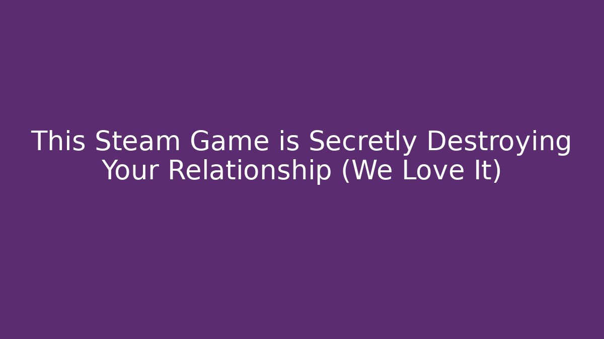 This Steam Game is Secretly Destroying Your Relationship (We Love It)