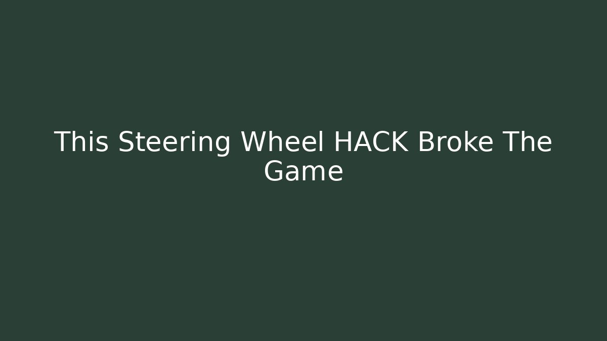 This Steering Wheel HACK Broke The Game