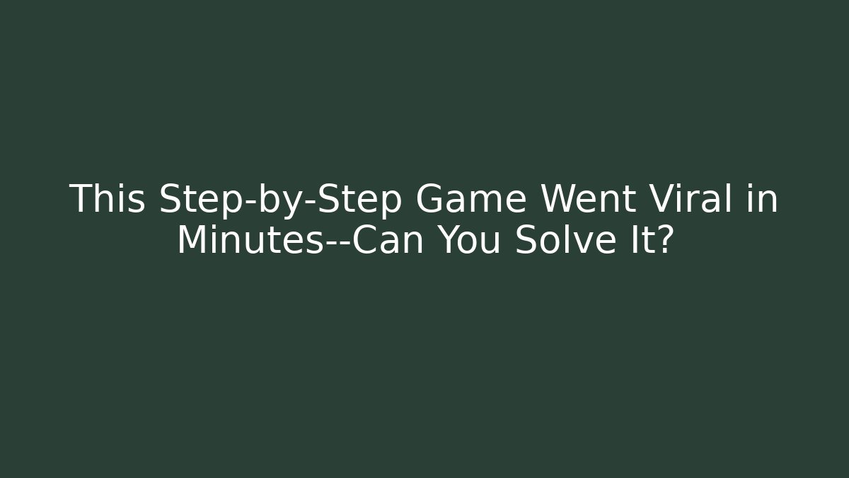 This Step-by-Step Game Went Viral in Minutes—Can You Solve It?