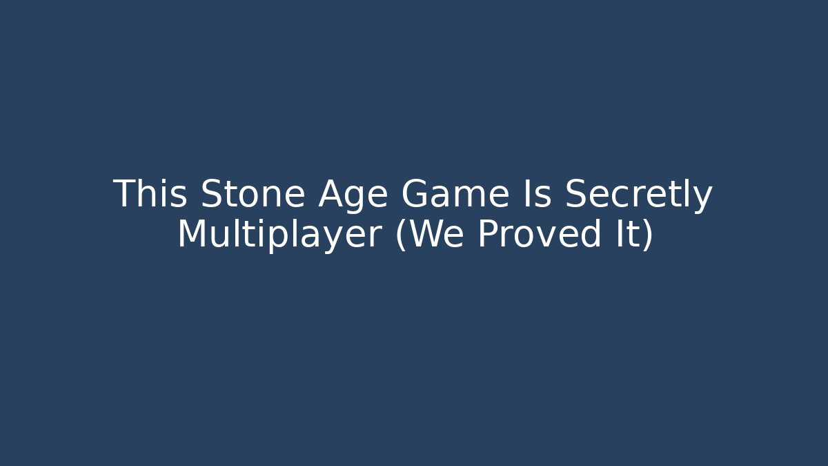 This Stone Age Game Is Secretly Multiplayer (We Proved It)