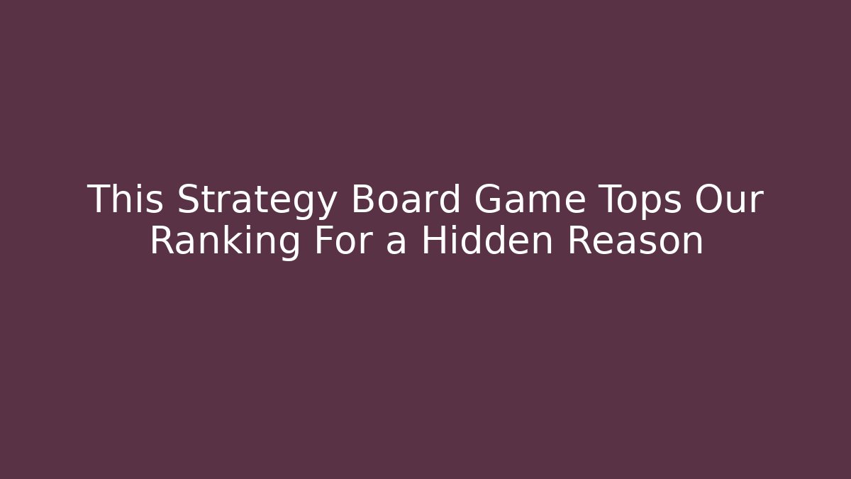 This Strategy Board Game Tops Our Ranking For a Hidden Reason