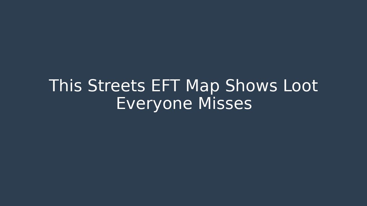 This Streets EFT Map Shows Loot Everyone Misses - Felix Cat Insurance