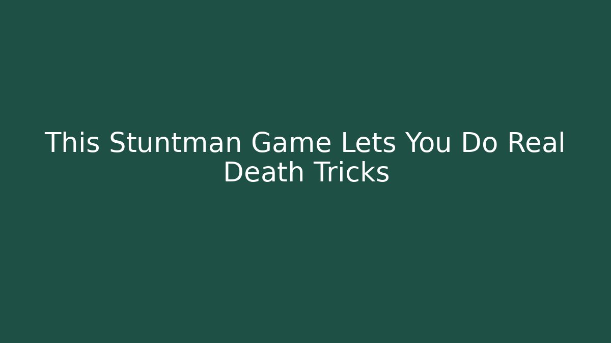 This Stuntman Game Lets You Do Real Death Tricks