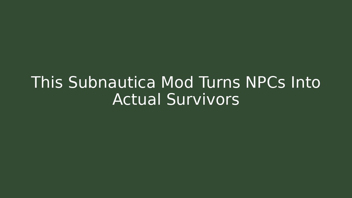 This Subnautica Mod Turns NPCs Into Actual Survivors