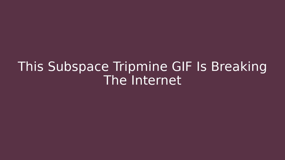 This Subspace Tripmine GIF Is Breaking The Internet