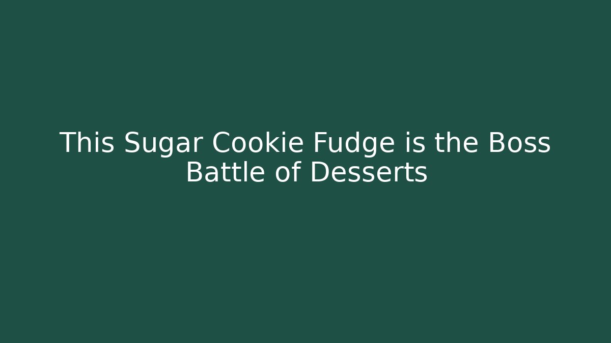 This Sugar Cookie Fudge is the Boss Battle of Desserts