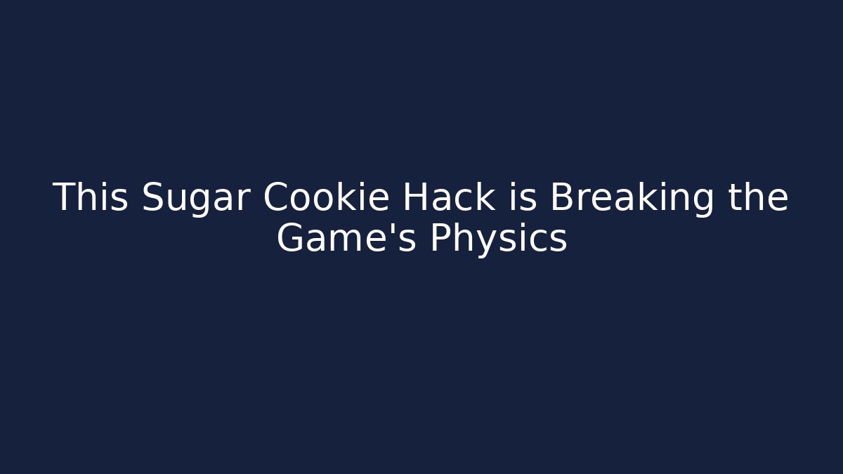 This Sugar Cookie Hack is Breaking the Game’s Physics
