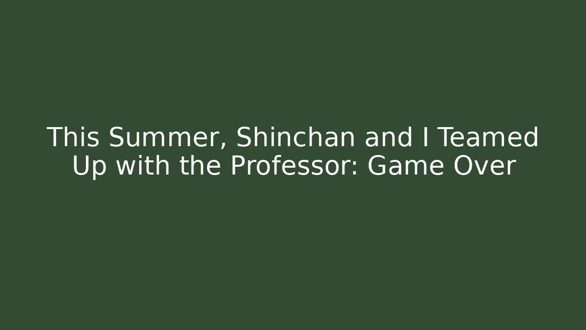 This Summer, Shinchan and I Teamed Up with the Professor: Game Over