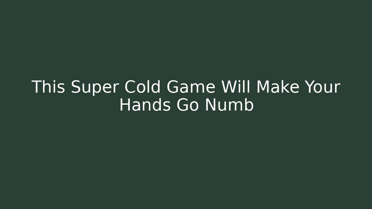This Super Cold Game Will Make Your Hands Go Numb