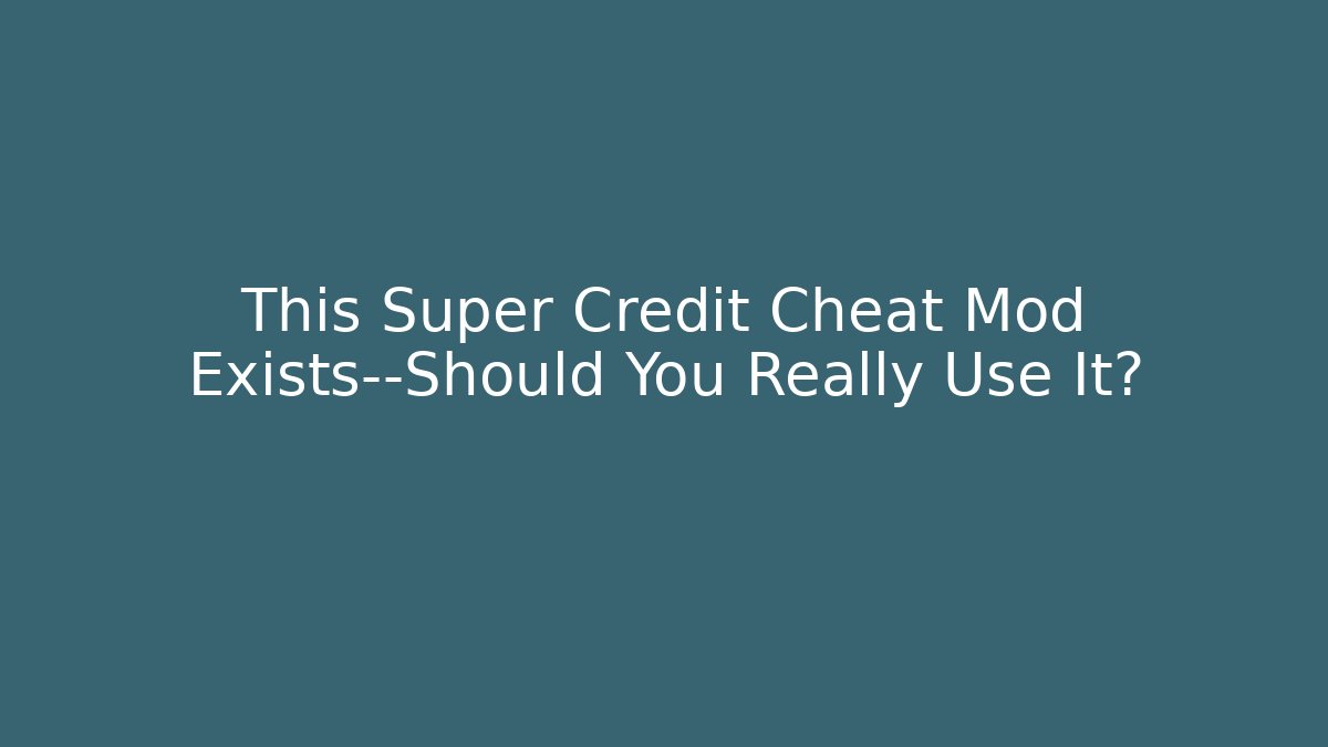 This Super Credit Cheat Mod Exists—Should You Really Use It?