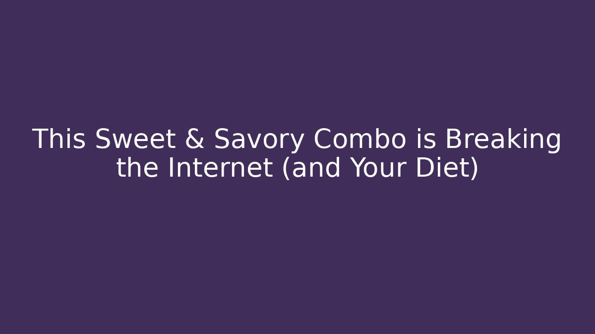 This Sweet & Savory Combo is Breaking the Internet (and Your Diet)