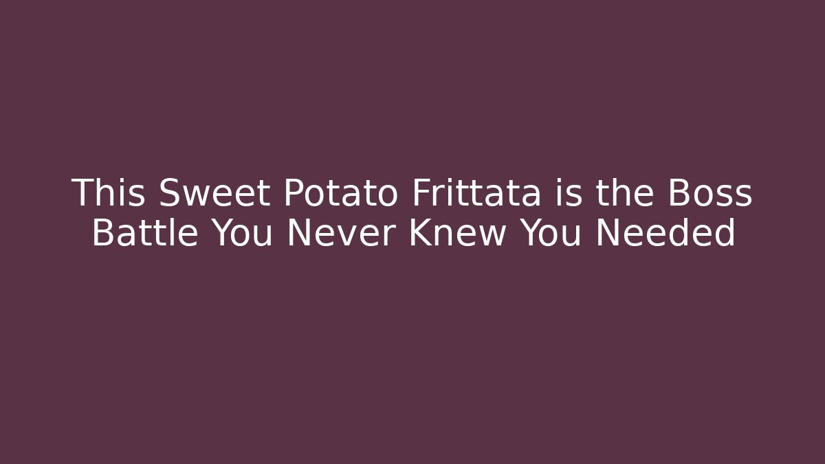 This Sweet Potato Frittata is the Boss Battle You Never Knew You Needed
