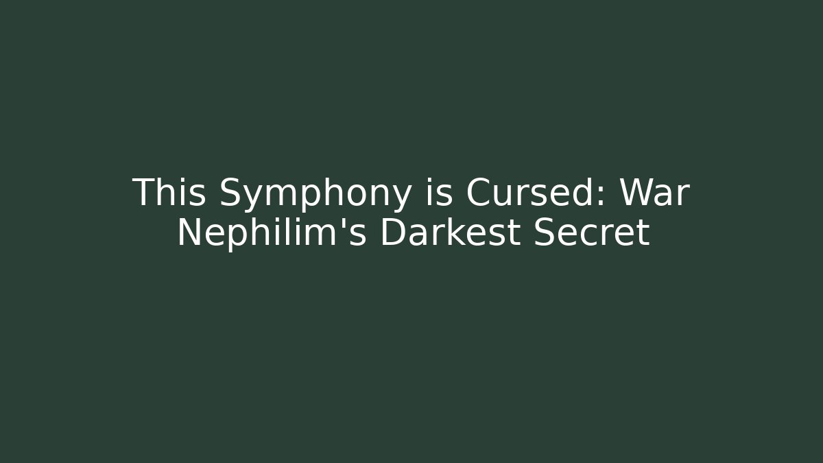 This Symphony is Cursed: War Nephilim's Darkest Secret
