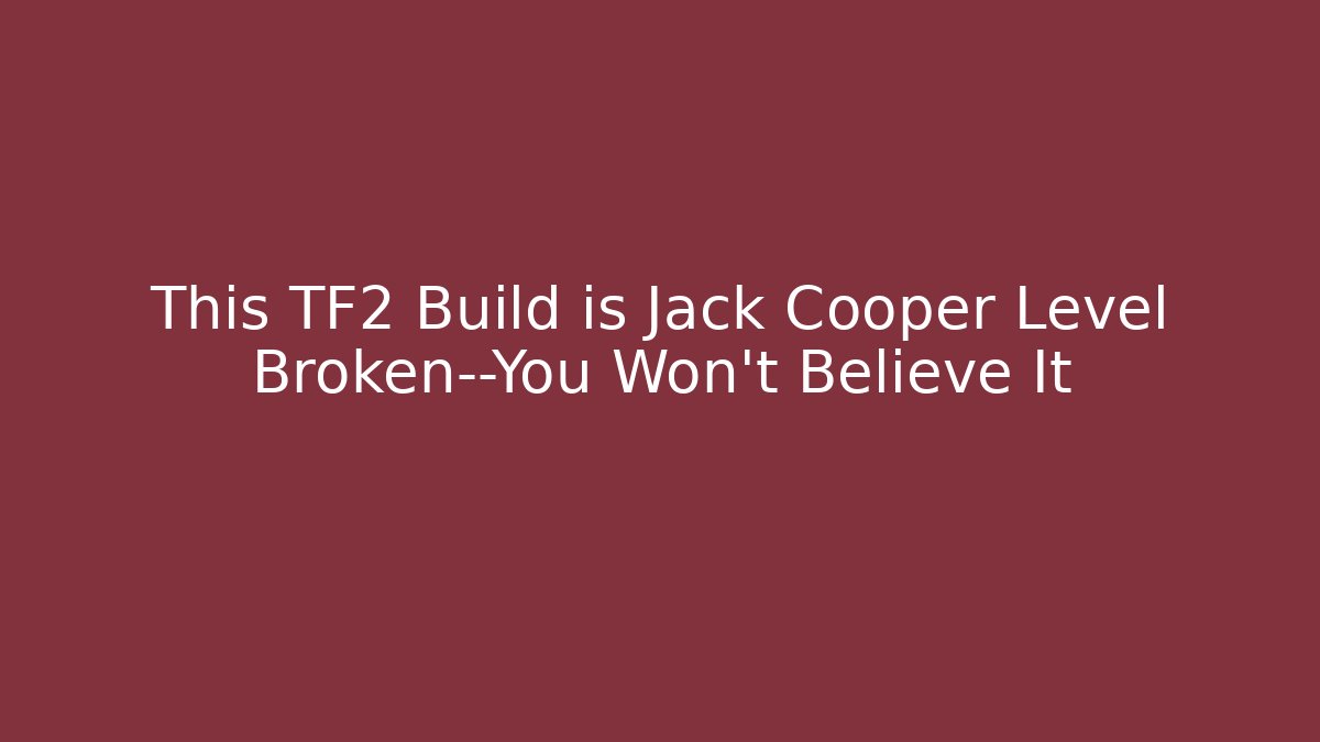 This TF2 Build is Jack Cooper Level Broken—You Won’t Believe It