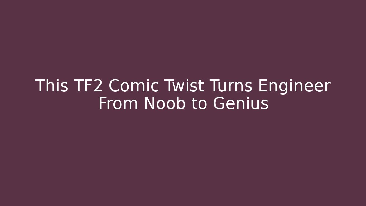 This TF2 Comic Twist Turns Engineer From Noob to Genius - Felix Cat Insurance