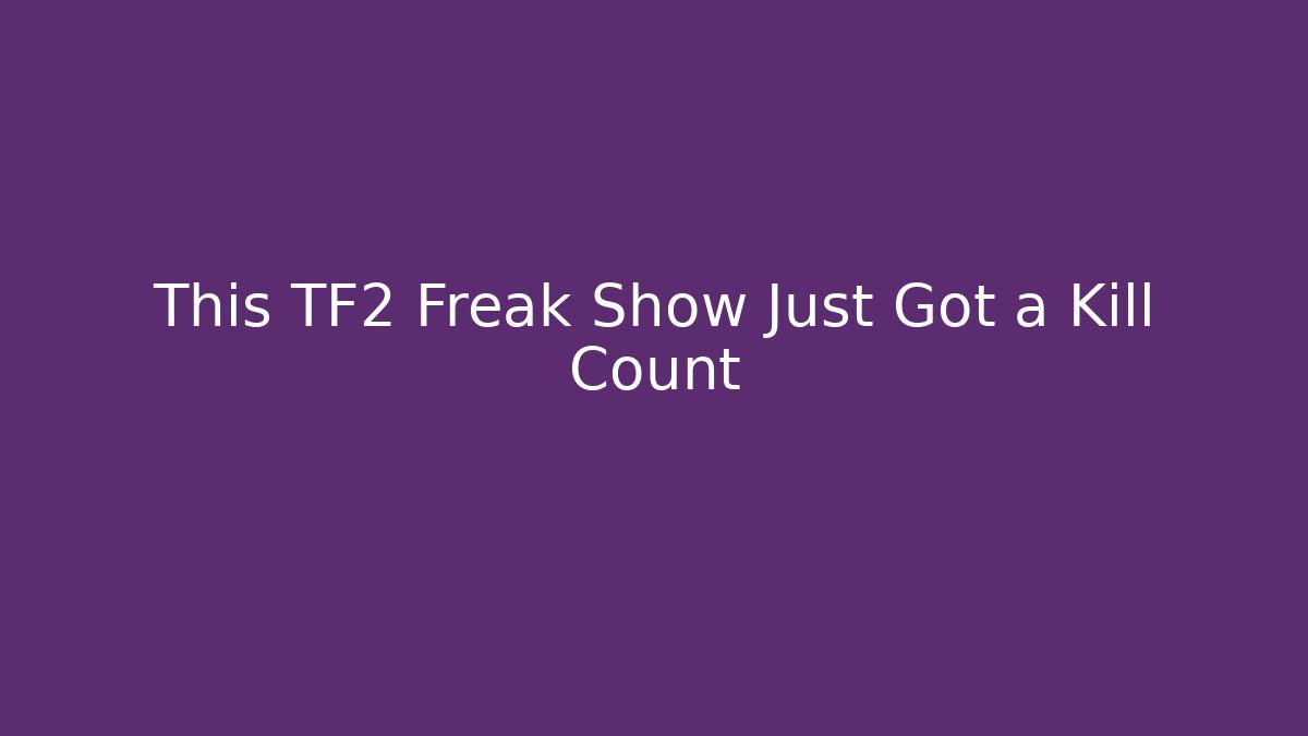 This TF2 Freak Show Just Got a Kill Count