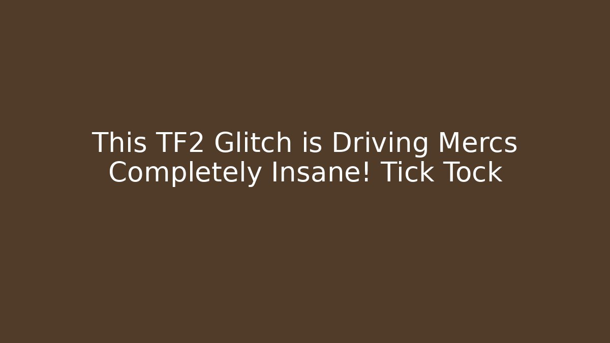 This TF2 Glitch is Driving Mercs Completely Insane! Tick Tock
