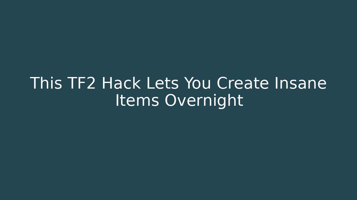 This TF2 Hack Lets You Create Insane Items Overnight