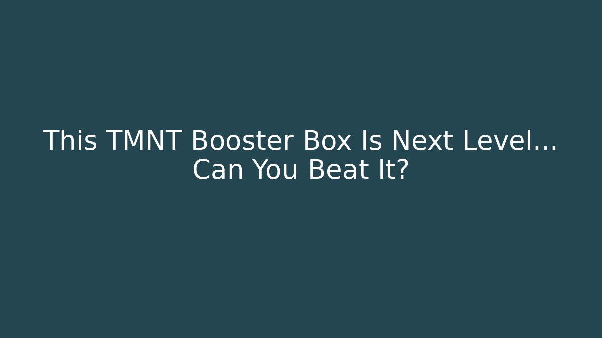 This TMNT Booster Box Is Next Level... Can You Beat It?