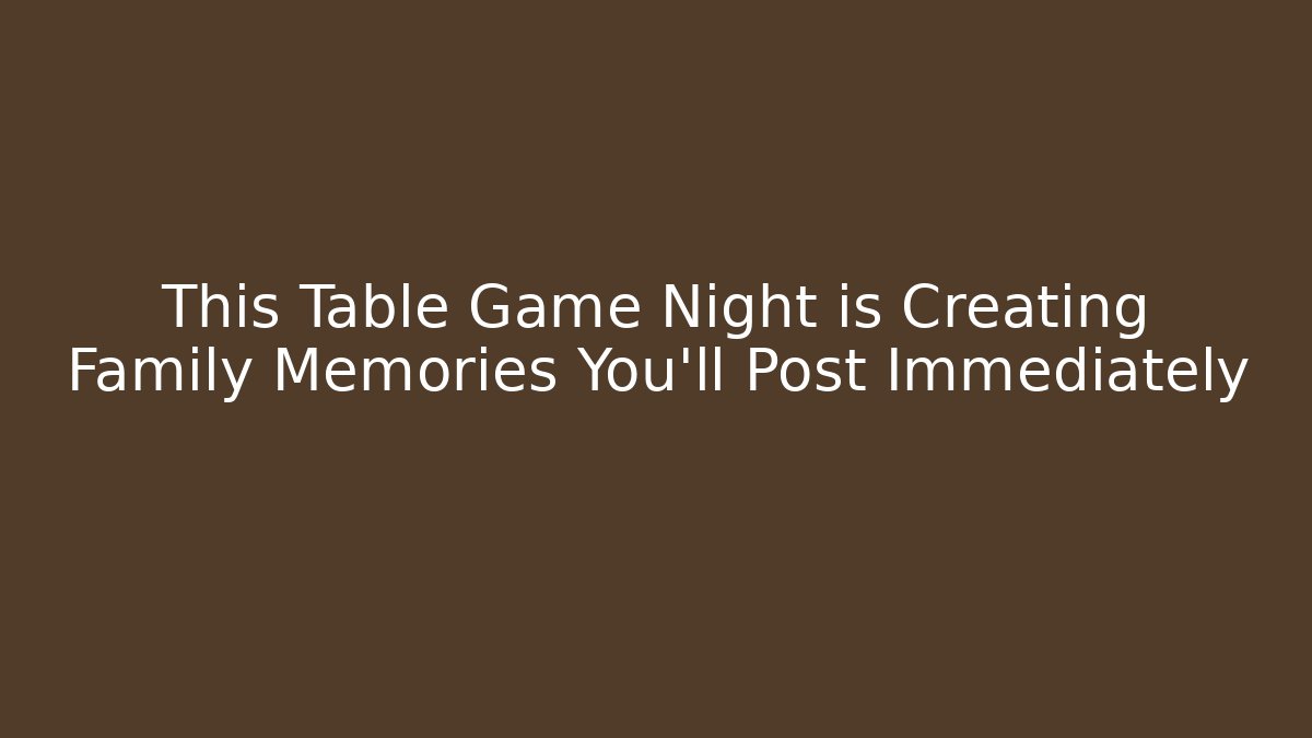 This Table Game Night is Creating Family Memories You’ll Post Immediately - Felix Cat Insurance