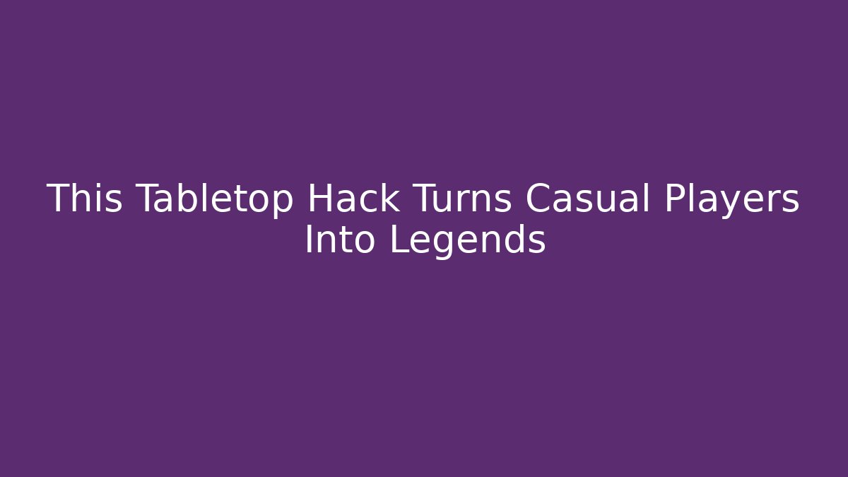 This Tabletop Hack Turns Casual Players Into Legends