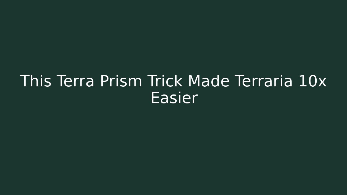 This Terra Prism Trick Made Terraria 10x Easier