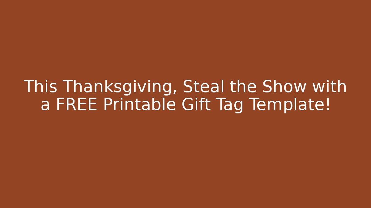 This Thanksgiving, Steal the Show with a FREE Printable Gift Tag Template!