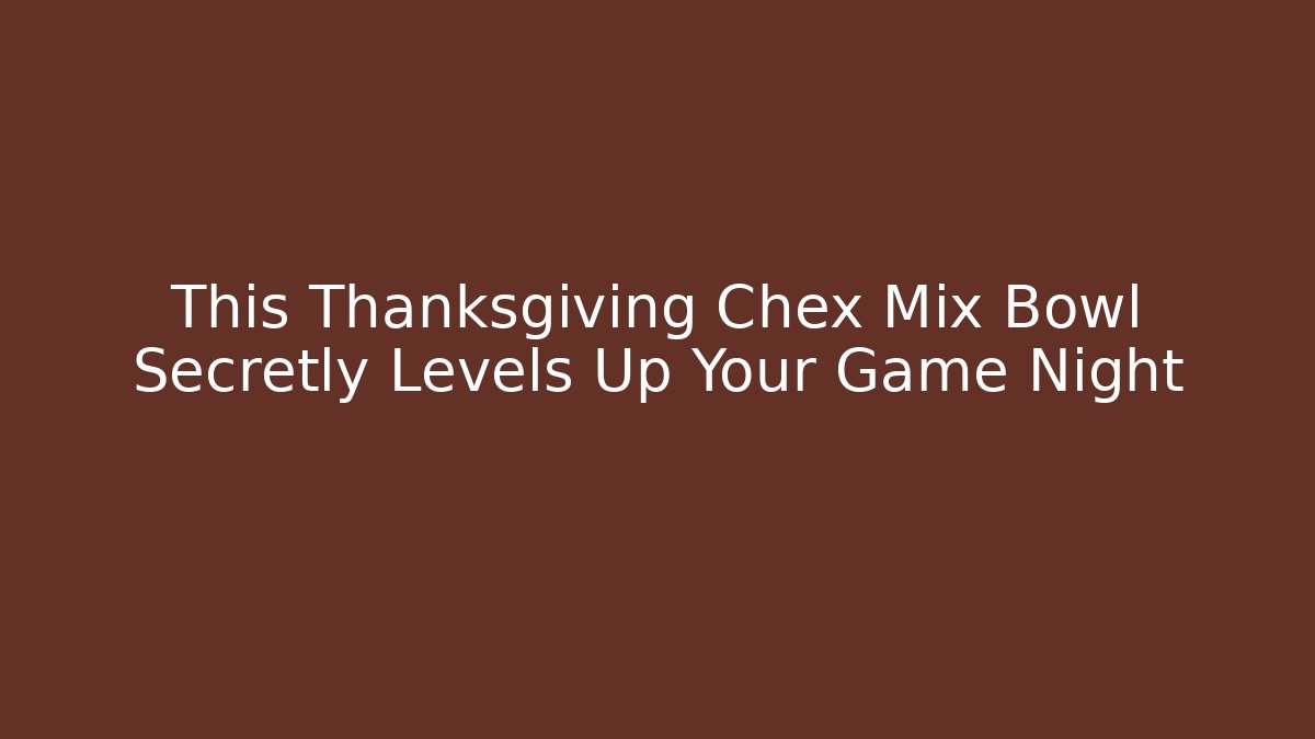 This Thanksgiving Chex Mix Bowl Secretly Levels Up Your Game Night