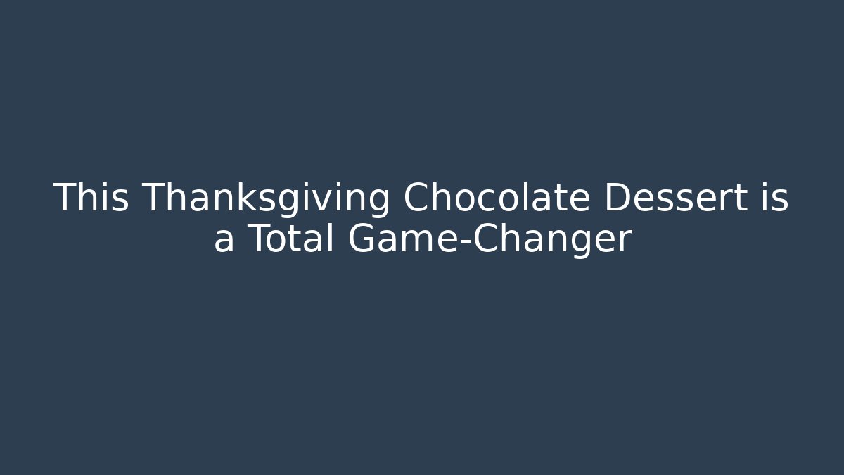 This Thanksgiving Chocolate Dessert is a Total Game-Changer