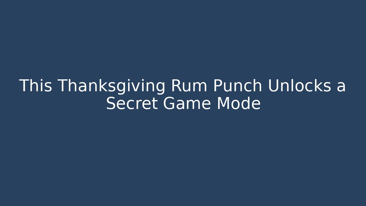 This Thanksgiving Rum Punch Unlocks a Secret Game Mode