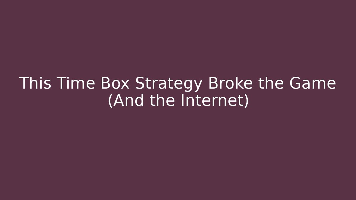 This Time Box Strategy Broke the Game (And the Internet)