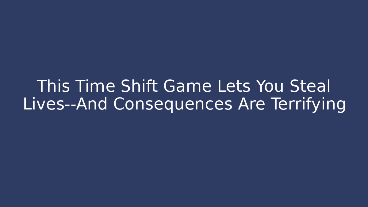 This Time Shift Game Lets You Steal Lives—And Consequences Are Terrifying