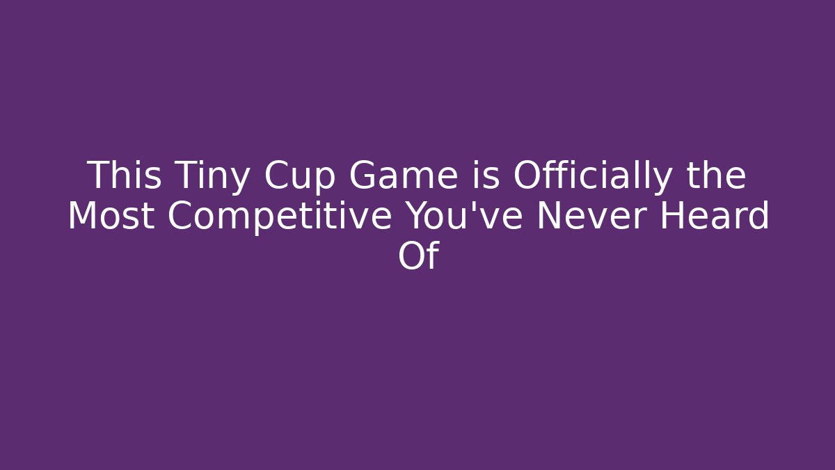 This Tiny Cup Game is Officially the Most Competitive You’ve Never Heard Of