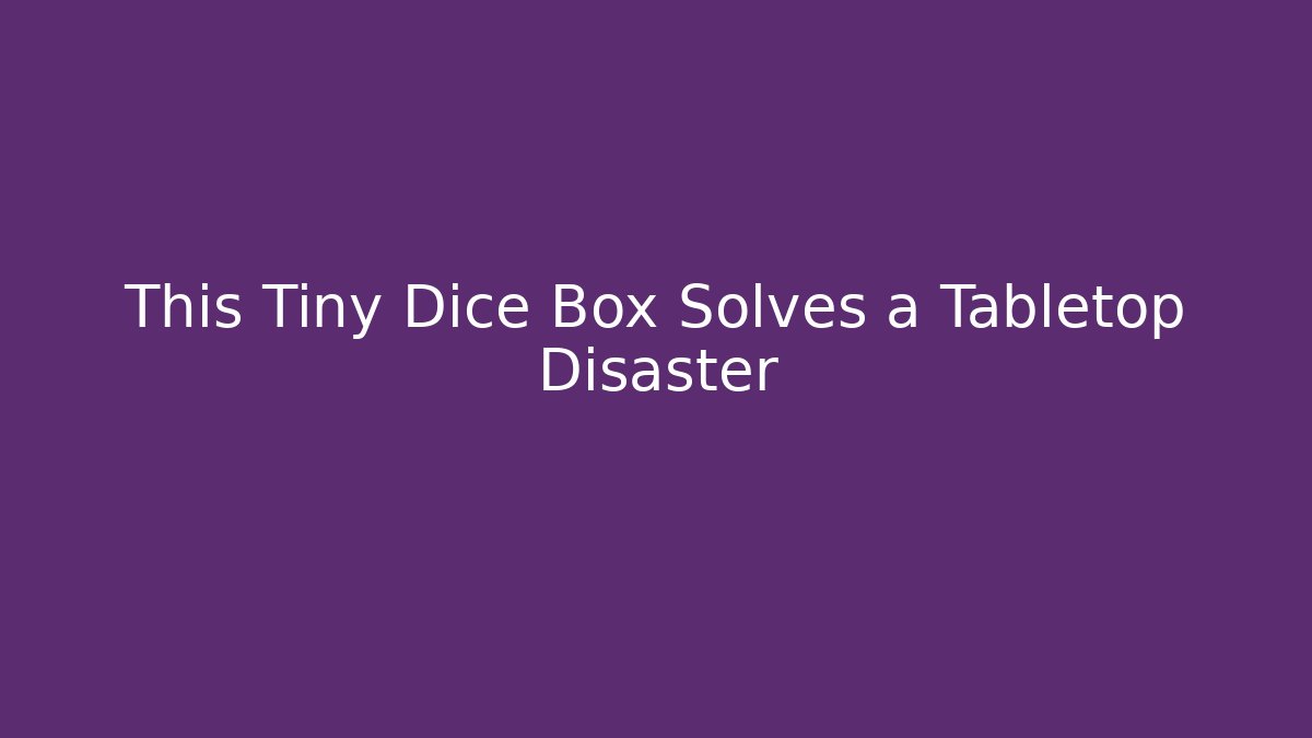 This Tiny Dice Box Solves a Tabletop Disaster