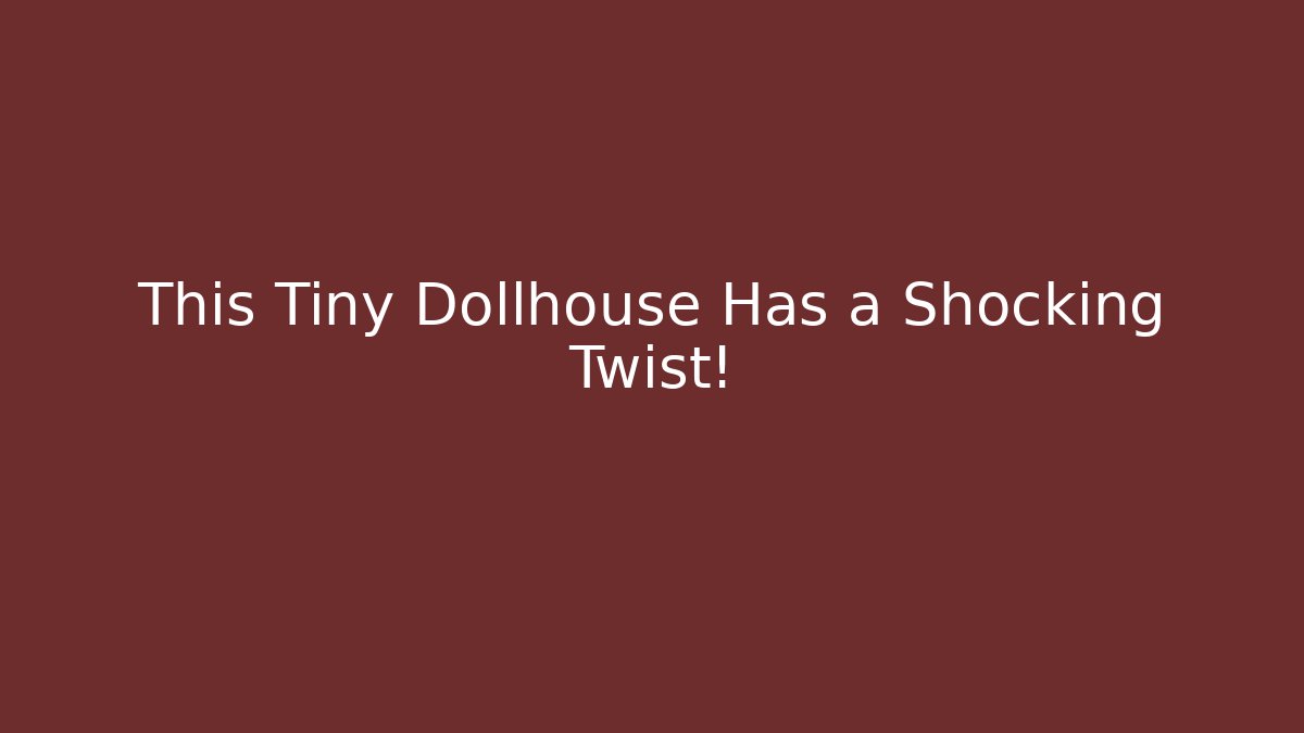 This Tiny Dollhouse Has a Shocking Twist!