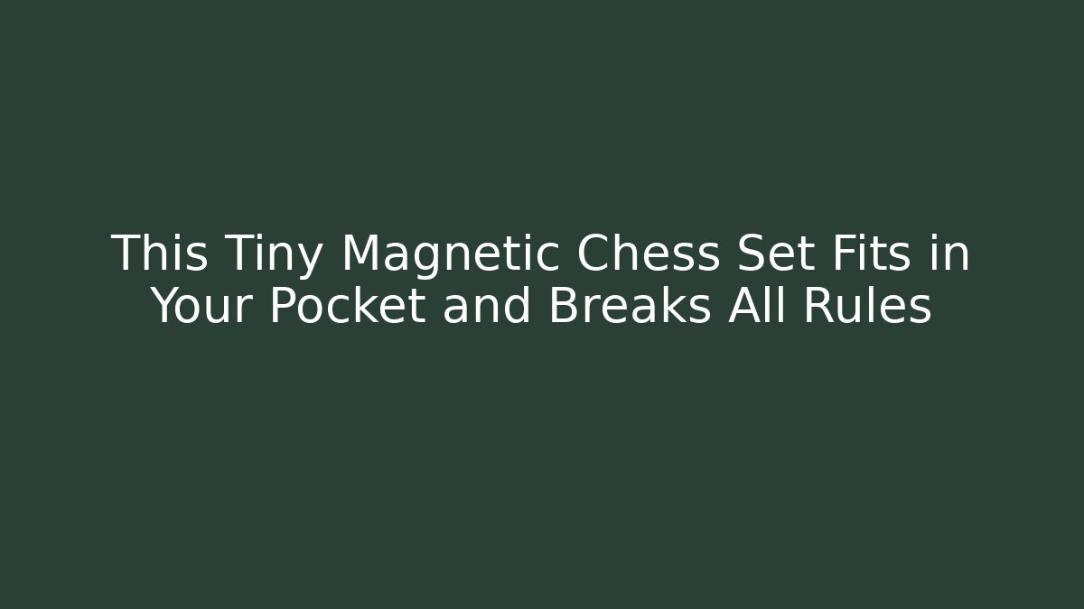 This Tiny Magnetic Chess Set Fits in Your Pocket and Breaks All Rules
