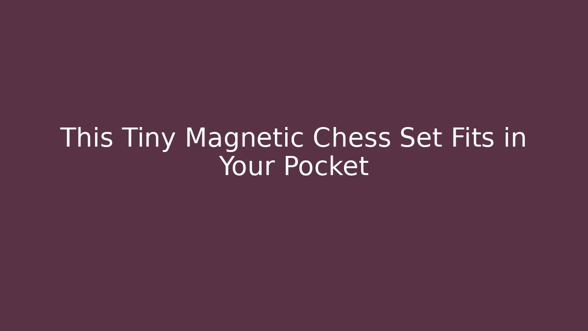 This Tiny Magnetic Chess Set Fits in Your Pocket