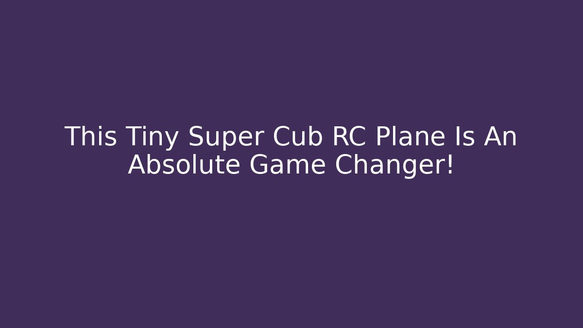 This Tiny Super Cub RC Plane Is An Absolute Game Changer!