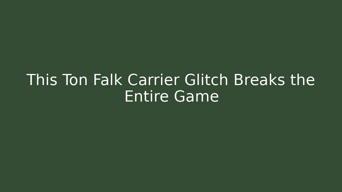 This Ton Falk Carrier Glitch Breaks the Entire Game