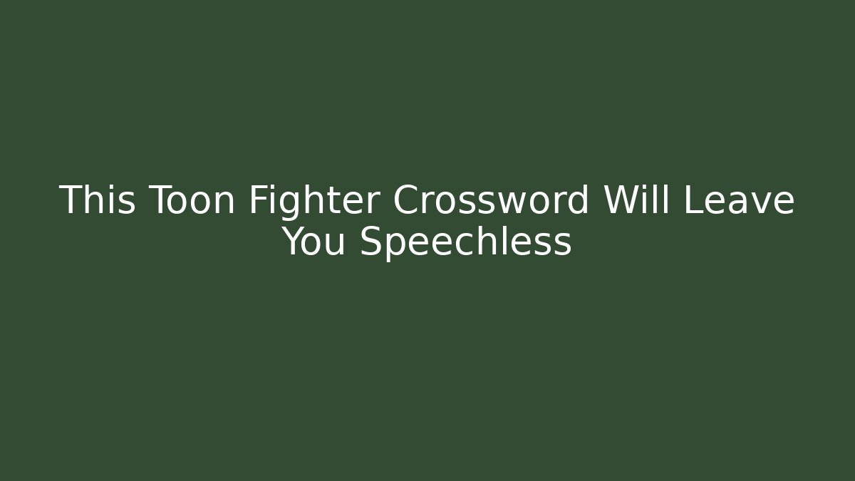 This Toon Fighter Crossword Will Leave You Speechless