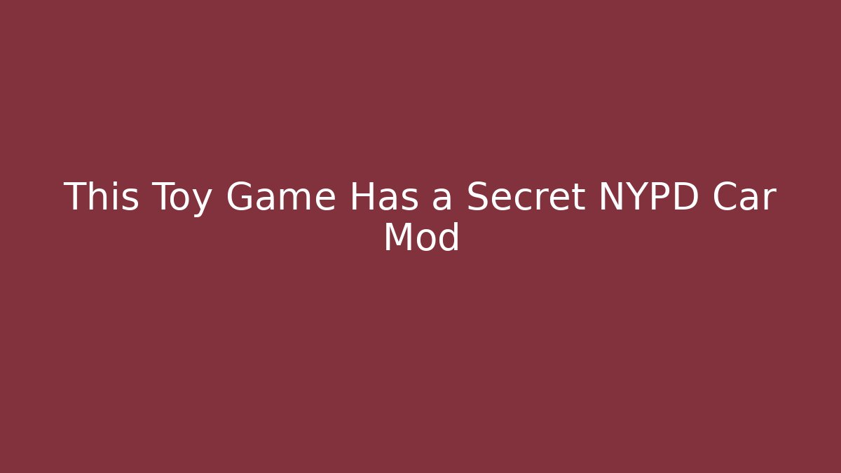 This Toy Game Has a Secret NYPD Car Mod