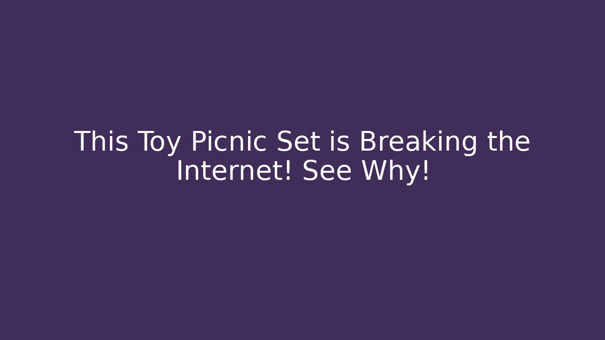 This Toy Picnic Set is Breaking the Internet! See Why! - Felix Cat Insurance