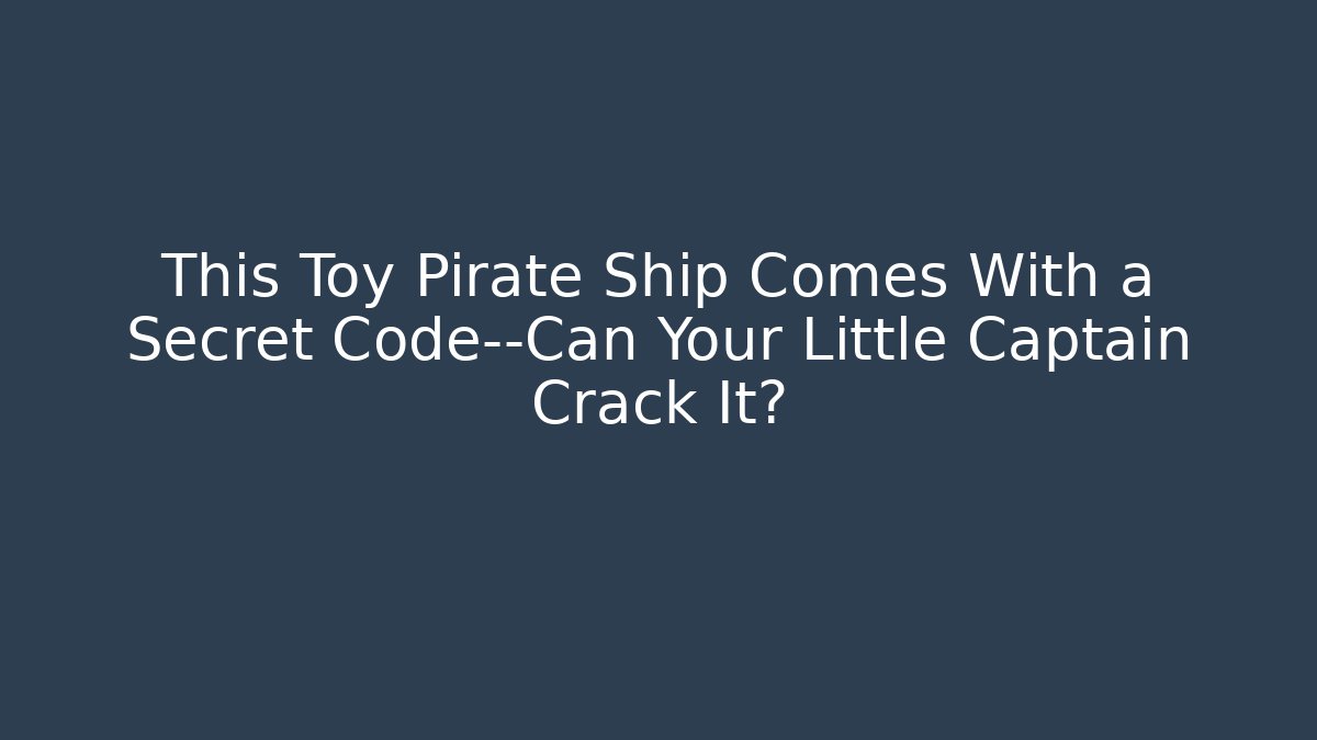 This Toy Pirate Ship Comes With a Secret Code—Can Your Little Captain Crack It?