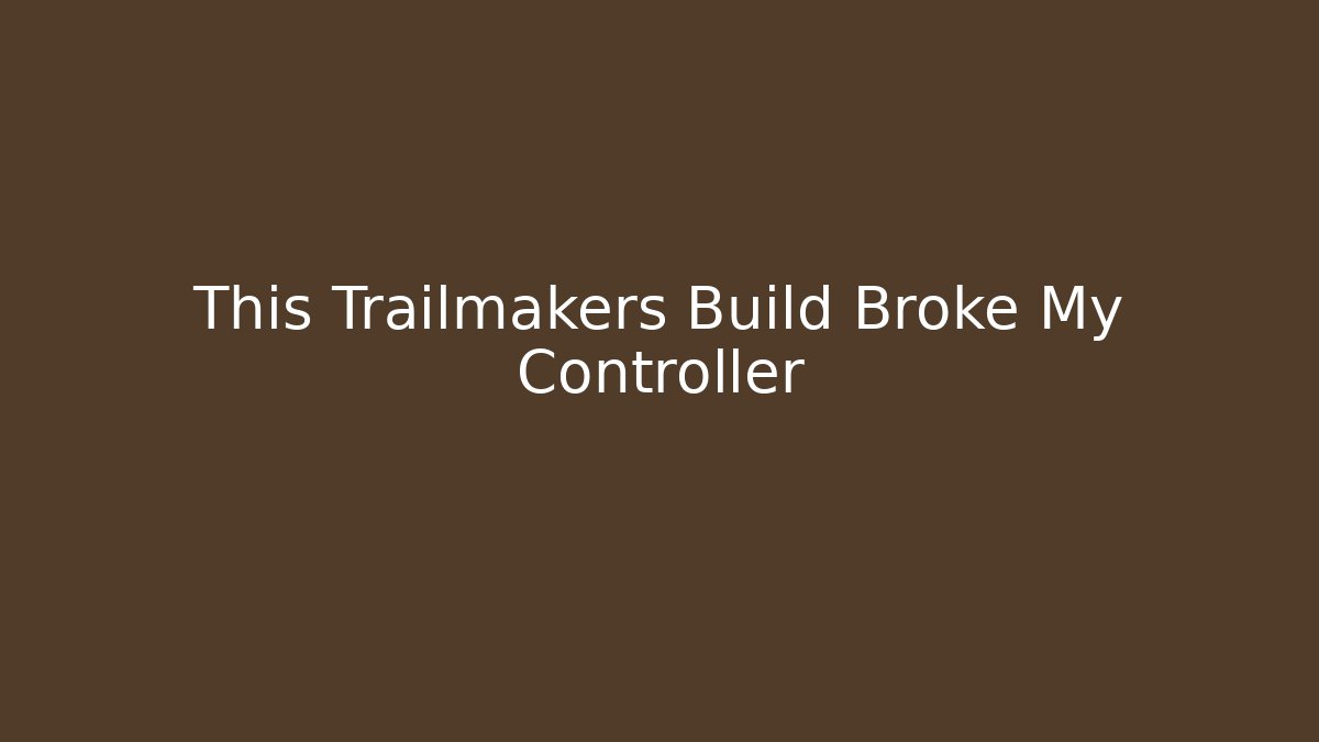 This Trailmakers Build Broke My Controller
