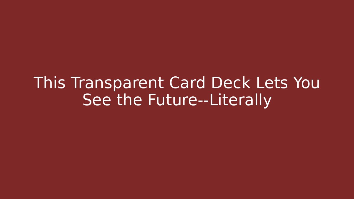 This Transparent Card Deck Lets You See the Future—Literally